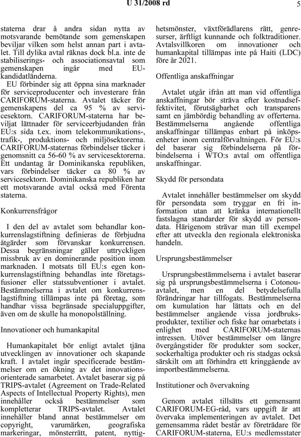 CARIFORUM-staterna har beviljat lättnader för serviceerbjudanden från EU:s sida t.ex. inom telekommunikations-, trafik-, produktions- och miljösektorerna.