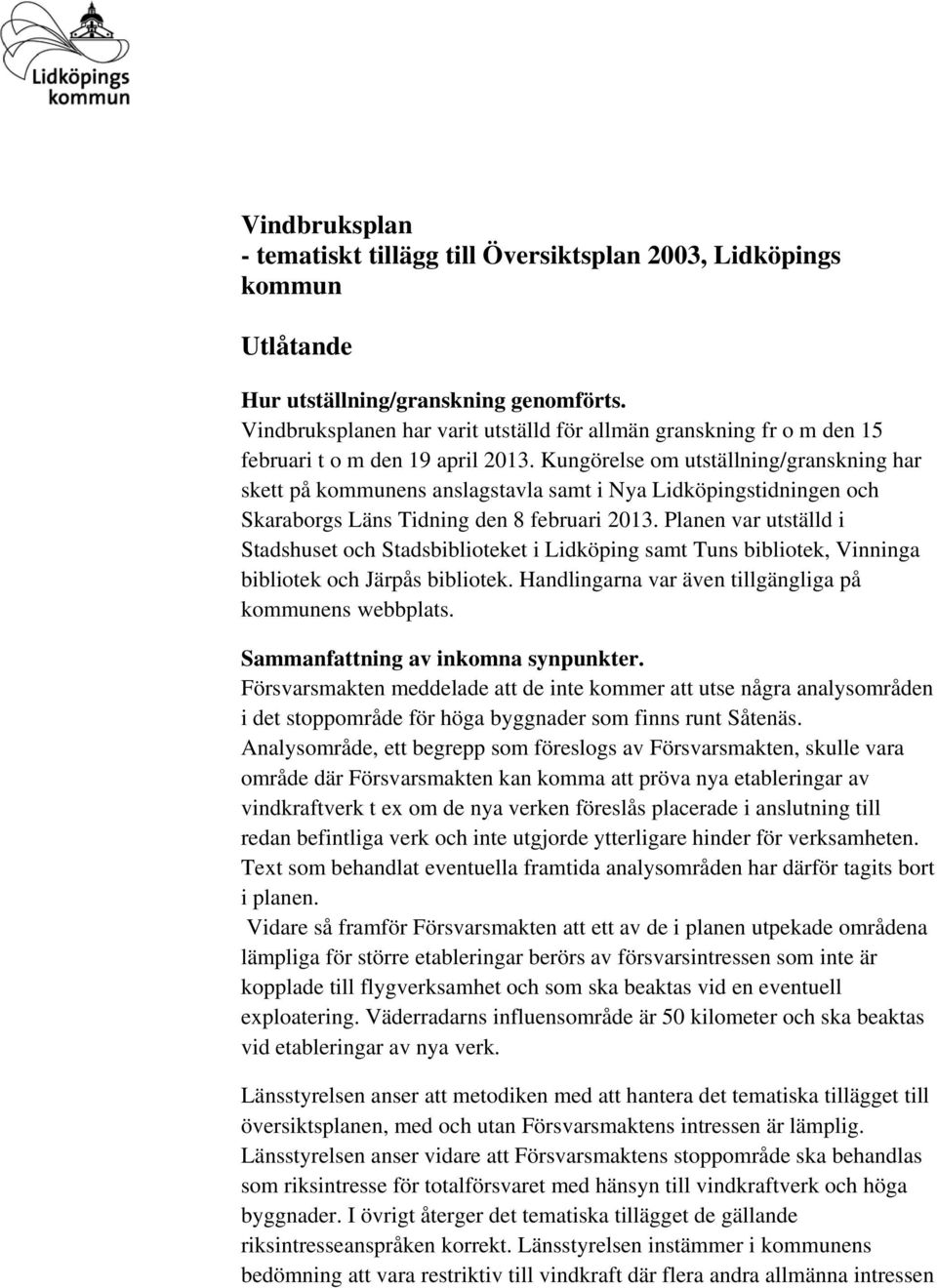 Kungörelse om utställning/granskning har skett på kommunens anslagstavla samt i Nya Lidköpingstidningen och Skaraborgs Läns Tidning den 8 februari 2013.
