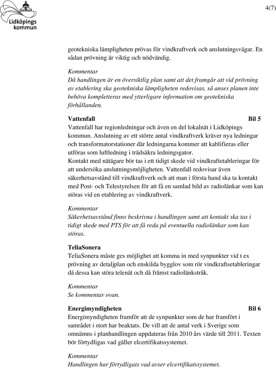 om geotekniska förhållanden. Vattenfall Bil 5 Vattenfall har regionledningar och även en del lokalnät i Lidköpings kommun.