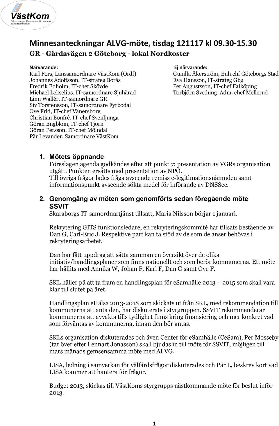 IT-samordnare Sjuhärad Linn Wallér, IT-samordnare GR Siv Torstensson, IT-samordnare Fyrbodal Ove Frid, IT-chef Vänersborg Christian Bonfré, IT-chef Svenljunga Göran Engblom, IT-chef Tjörn Göran