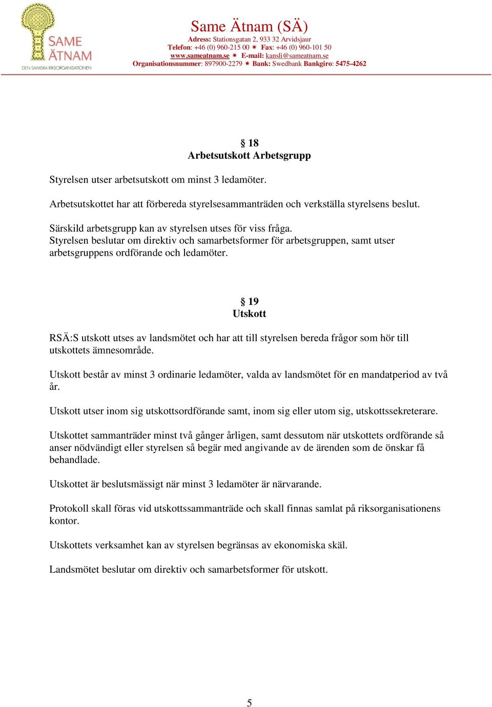 19 Utskott RSÄ:S utskott utses av landsmötet och har att till styrelsen bereda frågor som hör till utskottets ämnesområde.