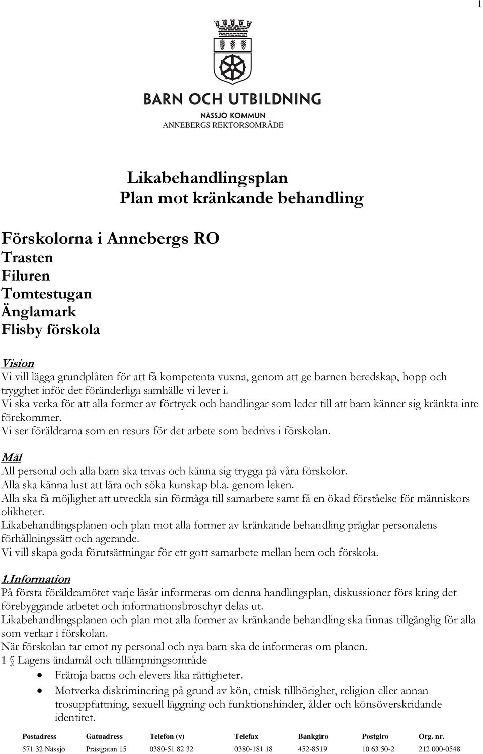 Vi ska verka för att alla former av förtryck och handlingar som leder till att barn känner sig kränkta inte förekommer. Vi ser föräldrarna som en resurs för det arbete som bedrivs i förskolan.