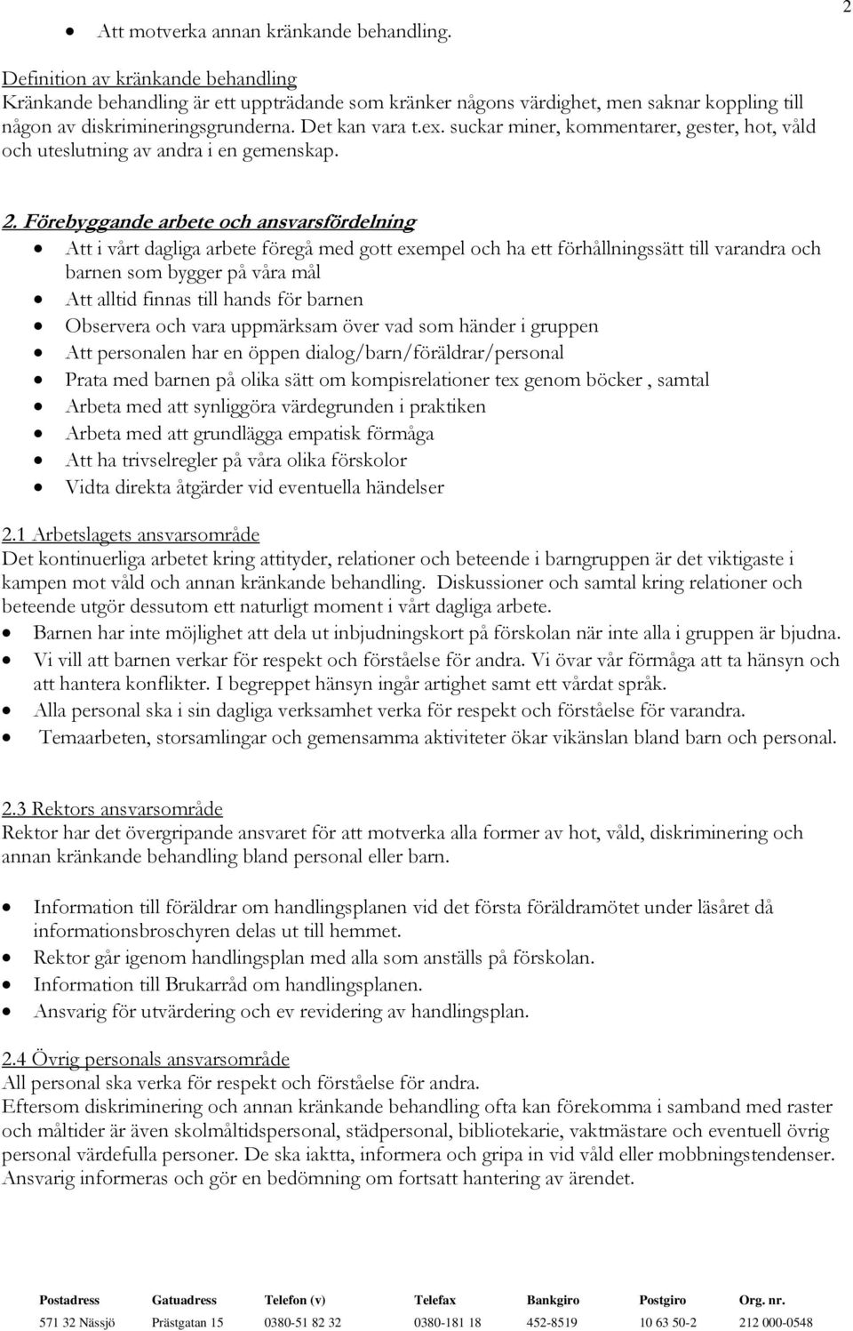 suckar miner, kommentarer, gester, hot, våld och uteslutning av andra i en gemenskap. 2.