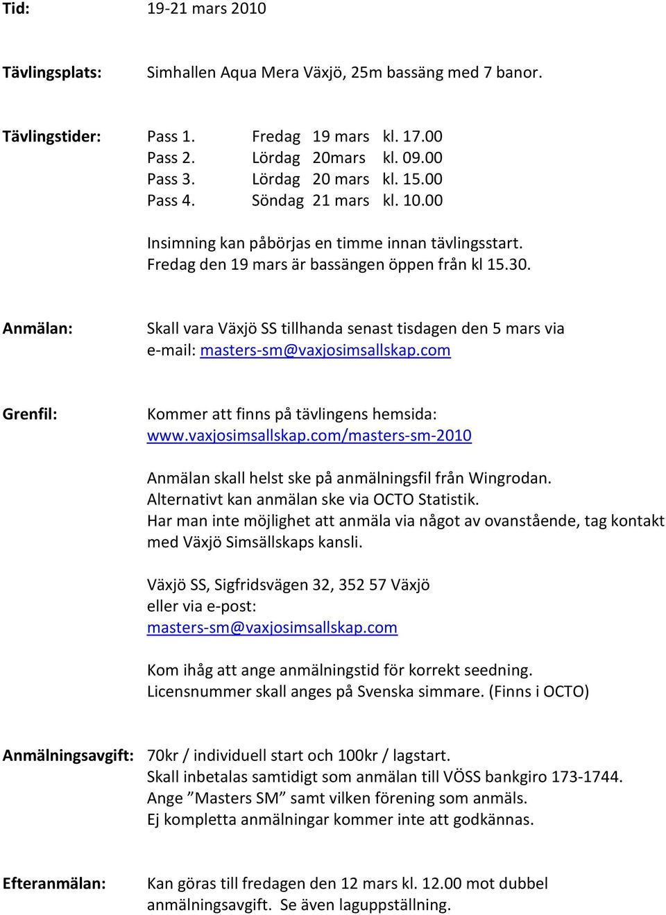 Anmälan: Skall vara Växjö SS tillhanda senast tisdagen den 5 mars via e-mail: masters-sm@vaxjosimsallskap.com Grenfil: Kommer att finns på tävlingens hemsida: www.vaxjosimsallskap.com/masters-sm-2010 Anmälan skall helst ske på anmälningsfil från Wingrodan.