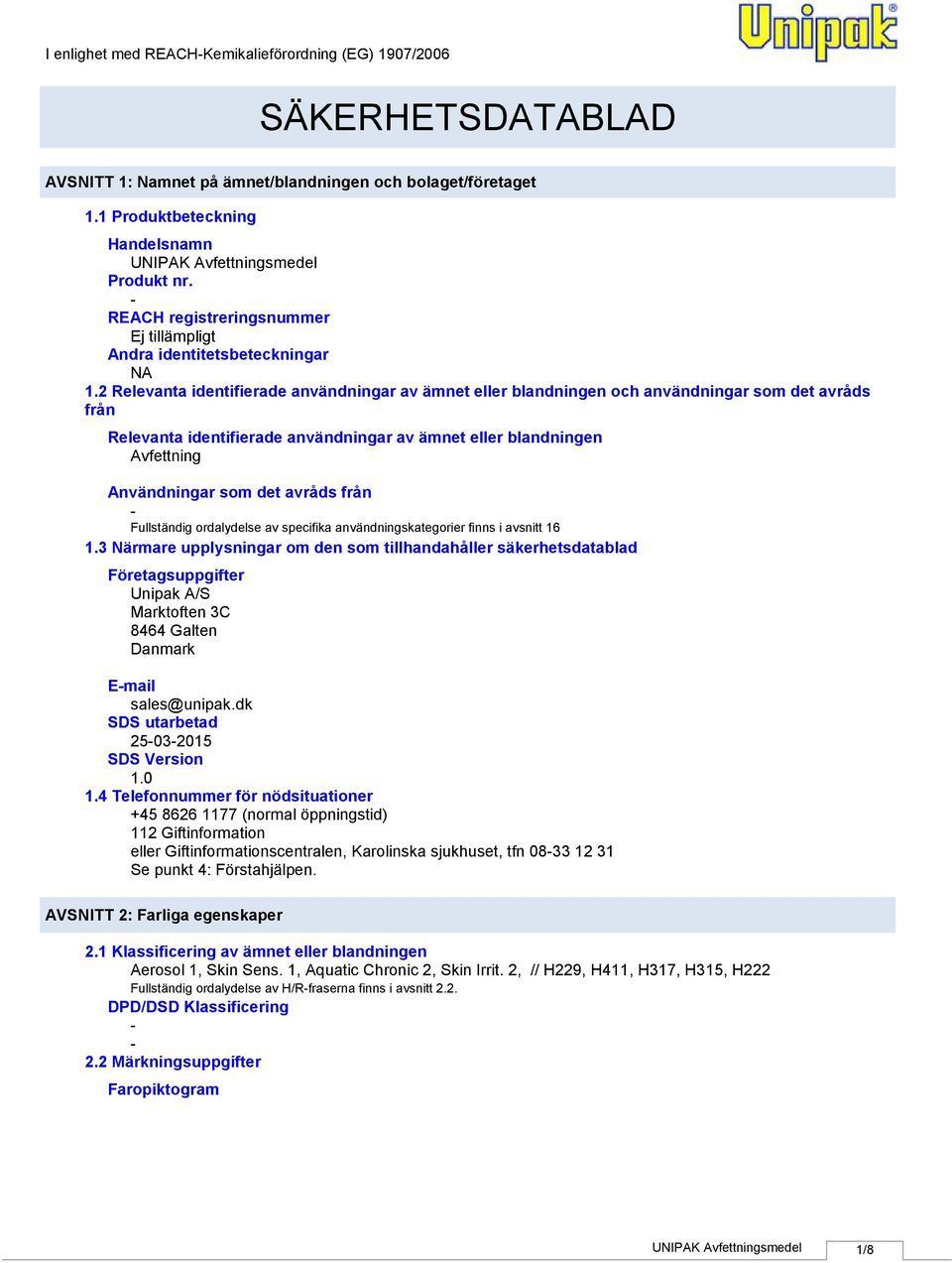 2 Relevanta identifierade användningar av ämnet eller blandningen och användningar som det avråds från Relevanta identifierade användningar av ämnet eller blandningen Avfettning Användningar som det