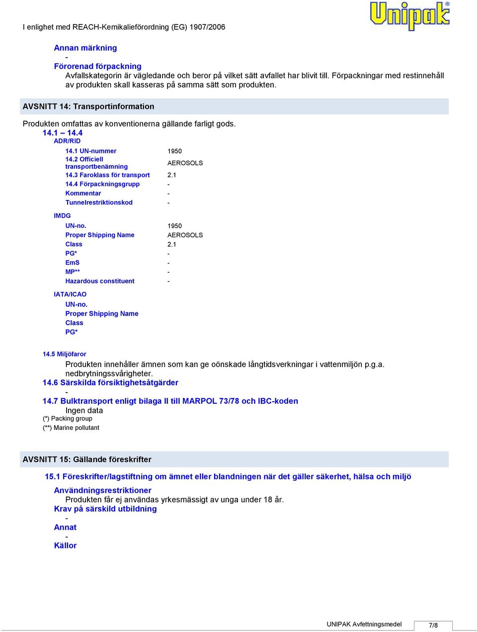 4 ADR/RID 14.1 UNnummer 1950 14.2 Officiell transportbenämning AEROSOLS 14.3 Faroklass för transport 2.1 14.4 Förpackningsgrupp Kommentar Tunnelrestriktionskod IMDG UNno.