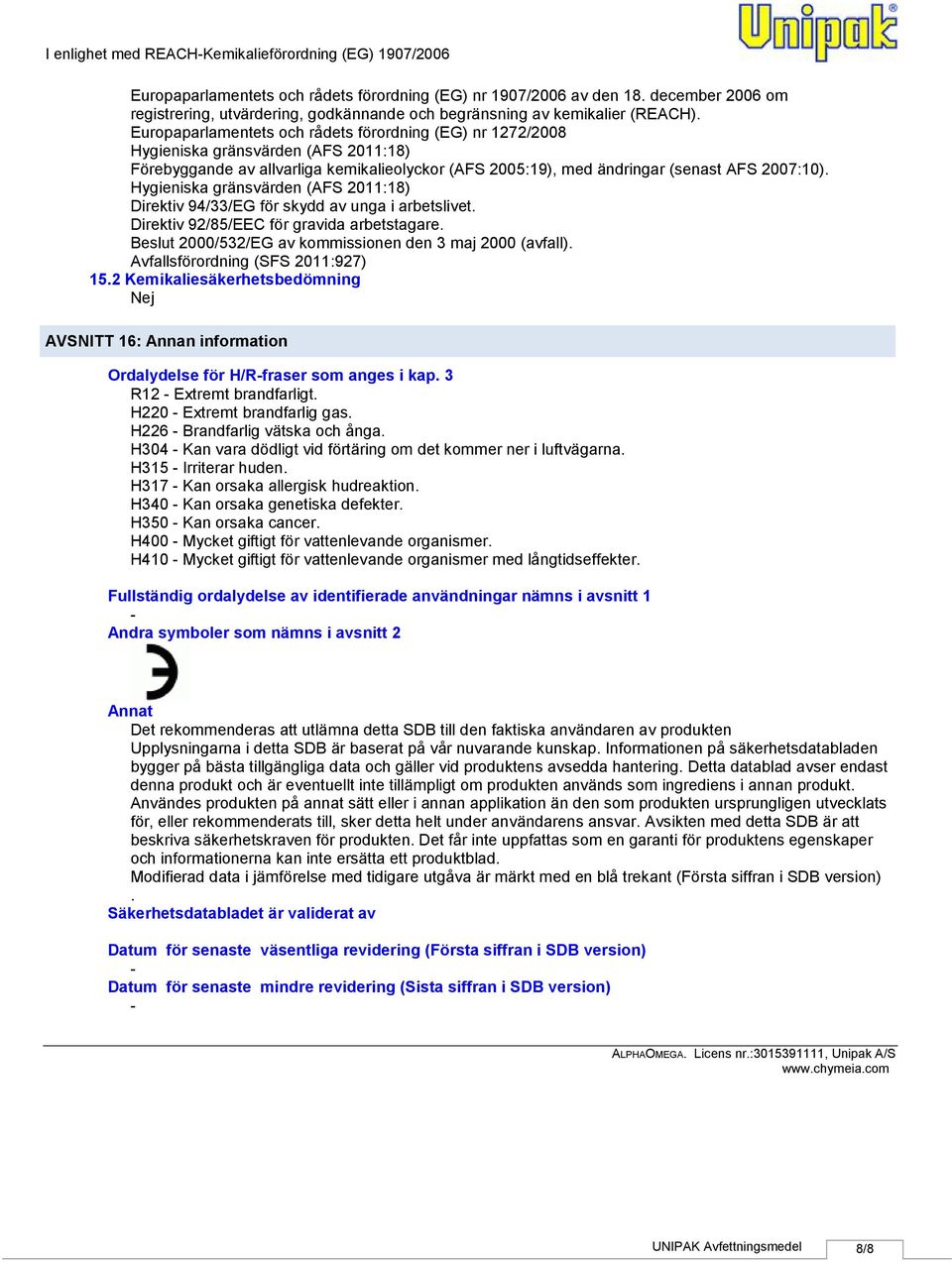 Europaparlamentets och rådets förordning (EG) nr 1272/2008 Hygieniska gränsvärden (AFS 2011:18) Förebyggande av allvarliga kemikalieolyckor (AFS 2005:19), med ändringar (senast AFS 2007:10).