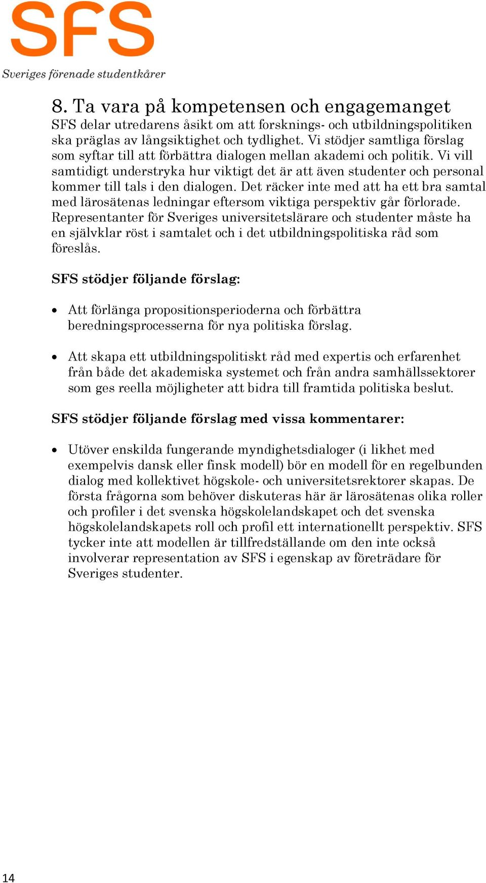 Vi vill samtidigt understryka hur viktigt det är att även studenter och personal kommer till tals i den dialogen.