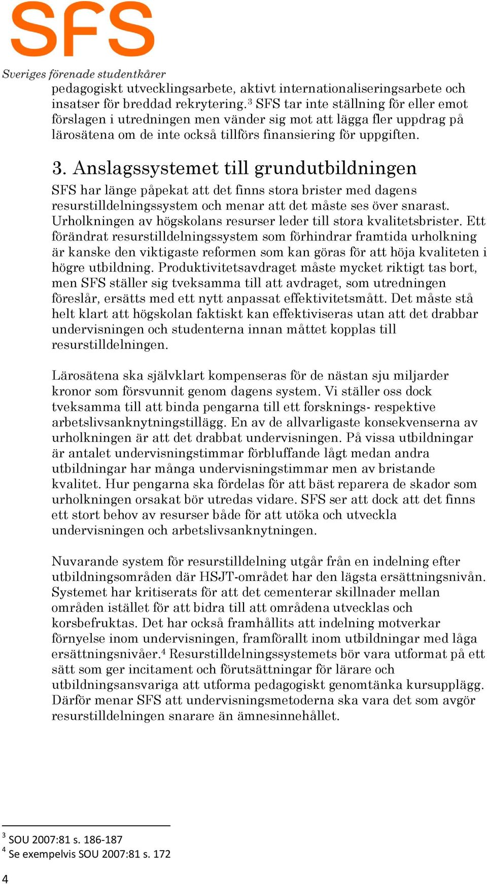 Anslagssystemet till grundutbildningen SFS har länge påpekat att det finns stora brister med dagens resurstilldelningssystem och menar att det måste ses över snarast.