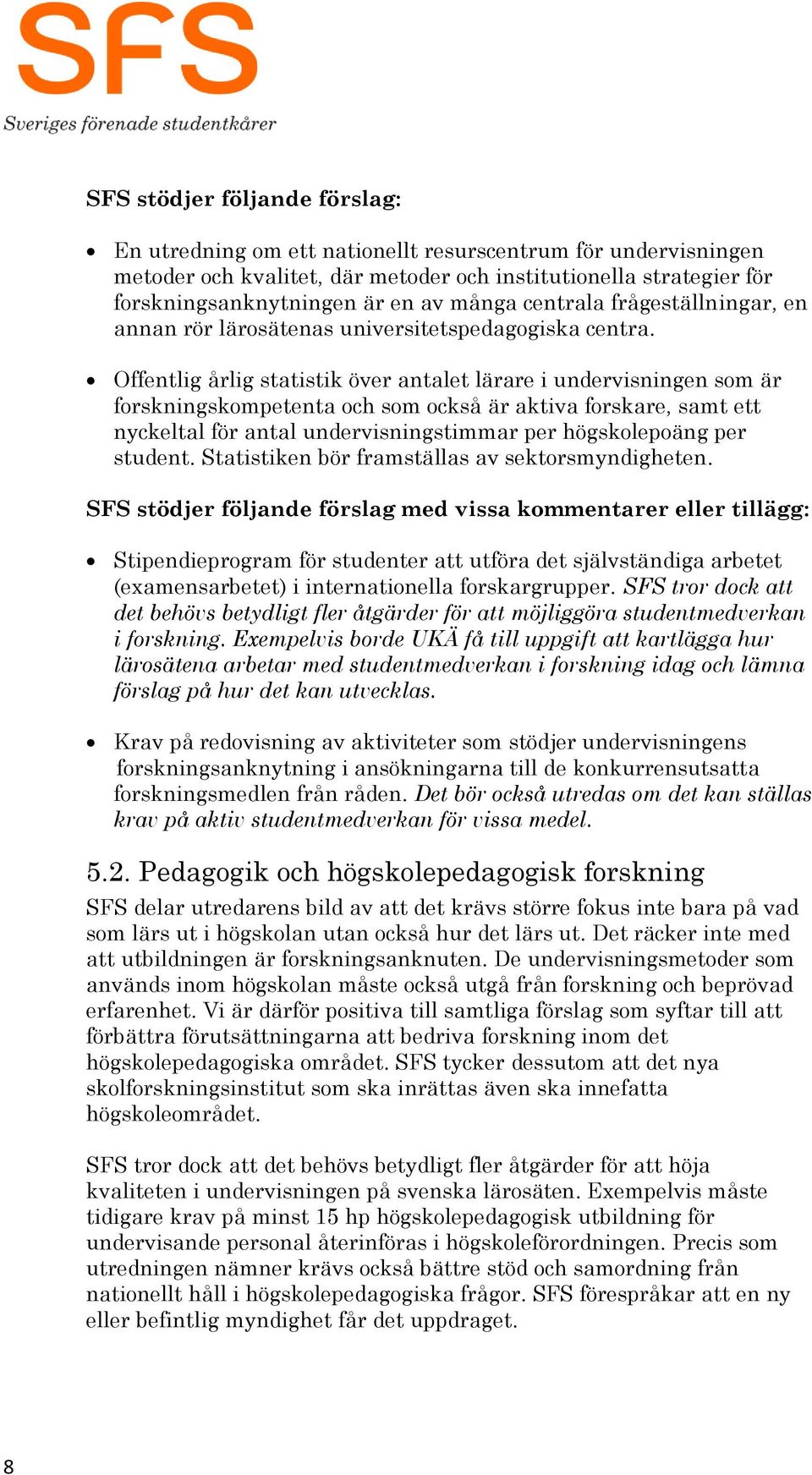 Offentlig årlig statistik över antalet lärare i undervisningen som är forskningskompetenta och som också är aktiva forskare, samt ett nyckeltal för antal undervisningstimmar per högskolepoäng per