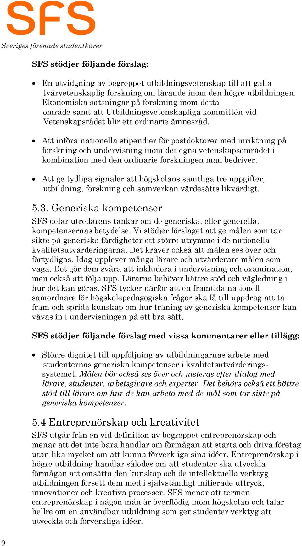 Att införa nationella stipendier för postdoktorer med inriktning på forskning och undervisning inom det egna vetenskapsområdet i kombination med den ordinarie forskningen man bedriver.