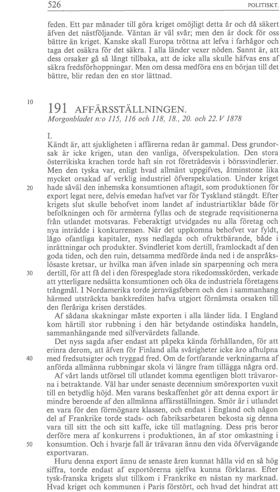 Sannt är, att dess orsaker gä sä långt tillbaka, att de icke alla skulle häfvas ens af säkra fredsförhoppningar. Men om dessa medföra ens en början till det bättre, blir redan den en stor lättnad.