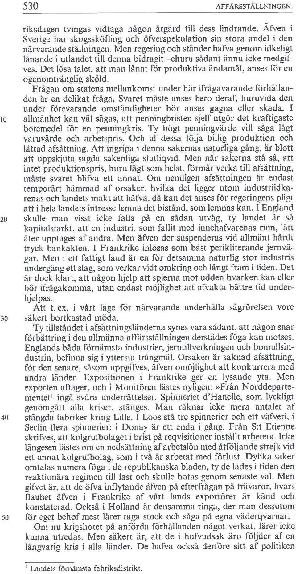 Det lösa talet, att man lånat för produktiva ändarnål, anses för en ogenomtränglig sköld. Frågan om statens mellankomst under här ifrågavarande förhållan den är en delikat fråga.