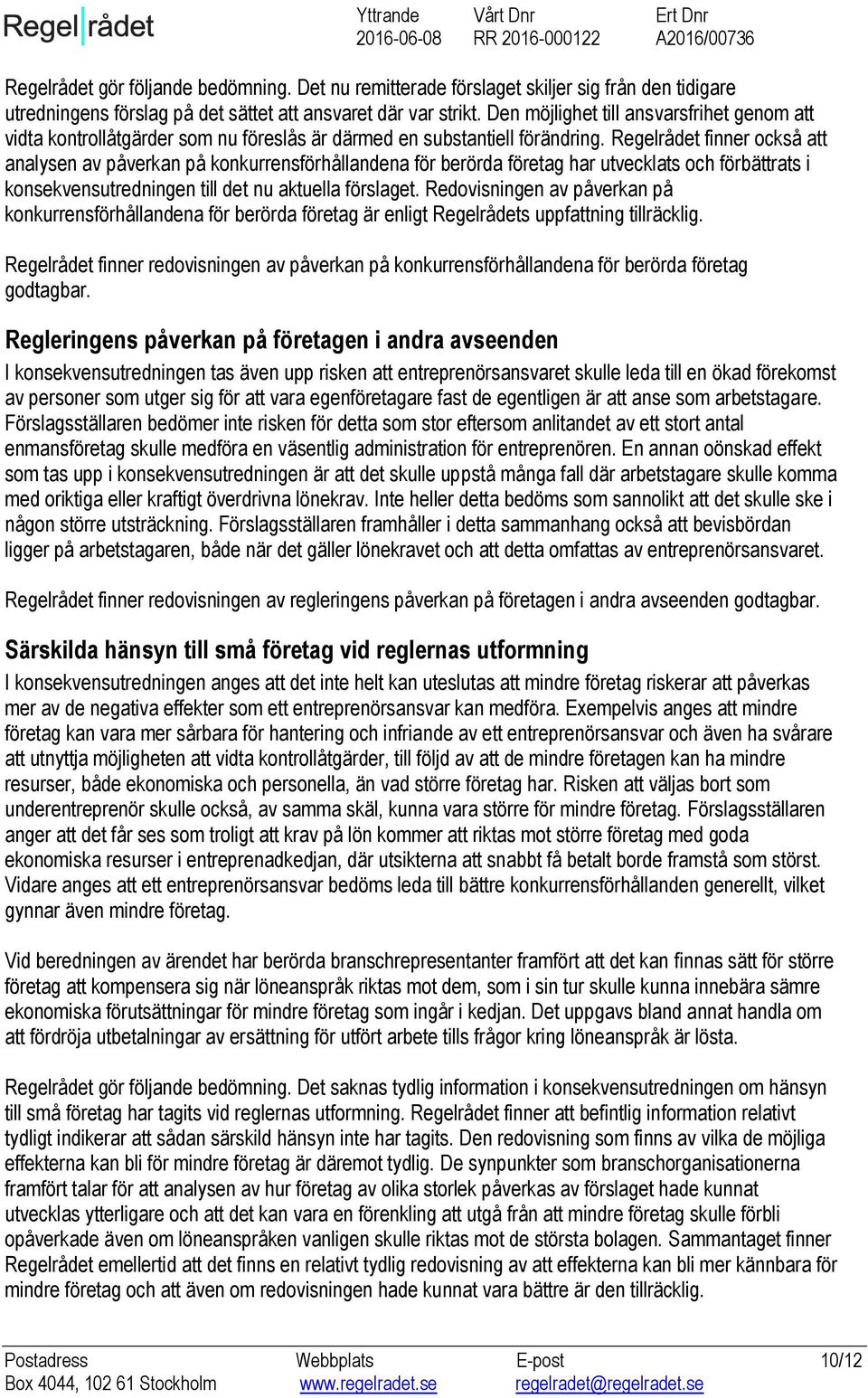 Regelrådet finner också att analysen av påverkan på konkurrensförhållandena för berörda företag har utvecklats och förbättrats i konsekvensutredningen till det nu aktuella förslaget.