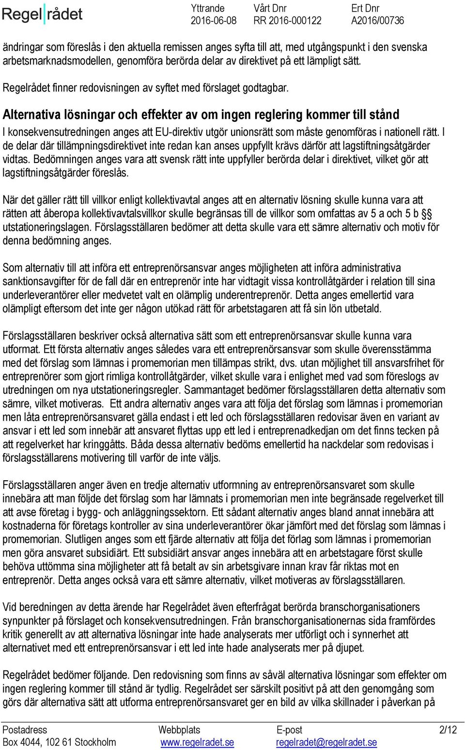 Alternativa lösningar och effekter av om ingen reglering kommer till stånd I konsekvensutredningen anges att EU-direktiv utgör unionsrätt som måste genomföras i nationell rätt.