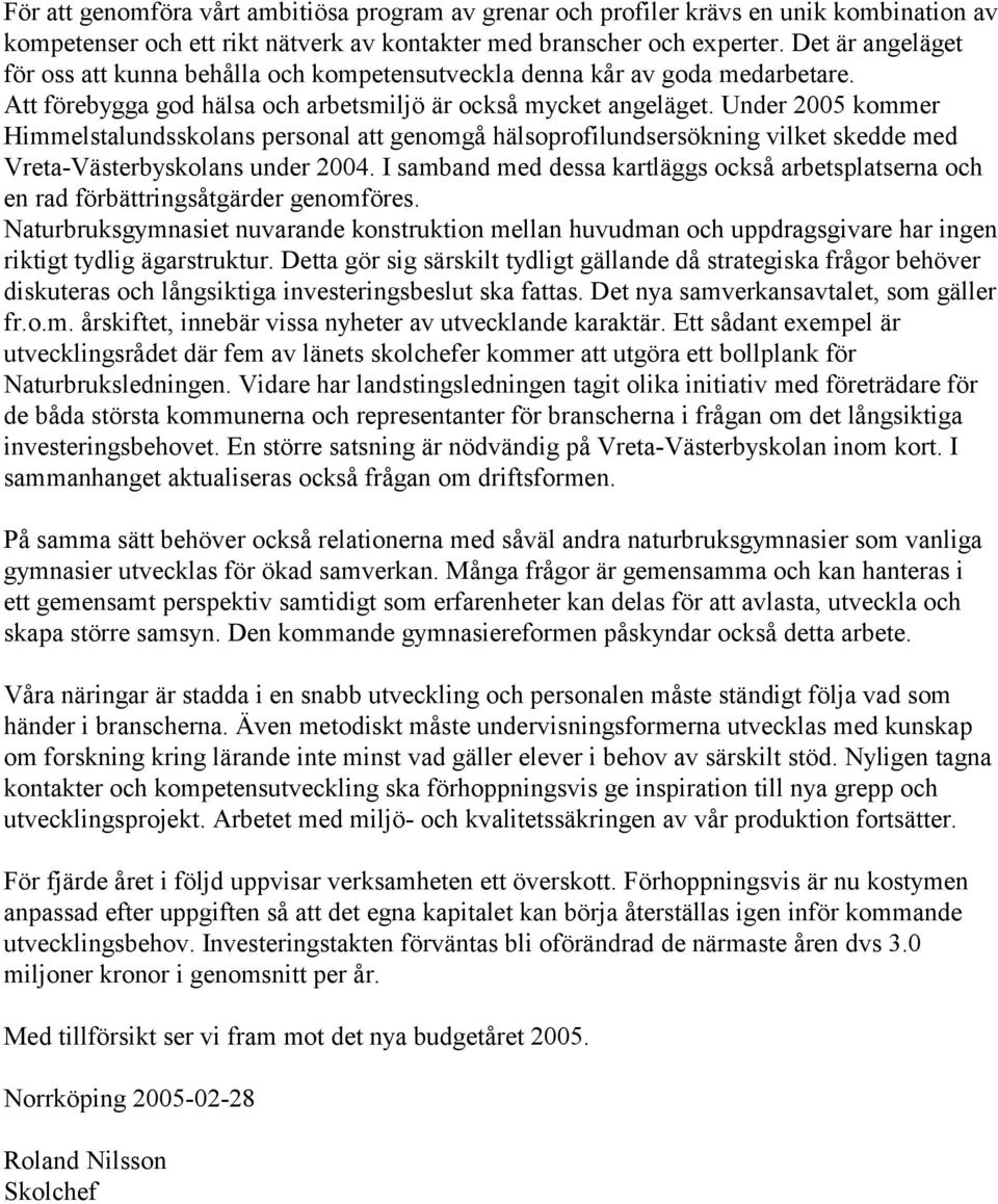 Under 2005 kommer Himmelstalundsskolans personal att genomgå hälsoprofilundsersökning vilket skedde med Vreta-Västerbyskolans under 2004.