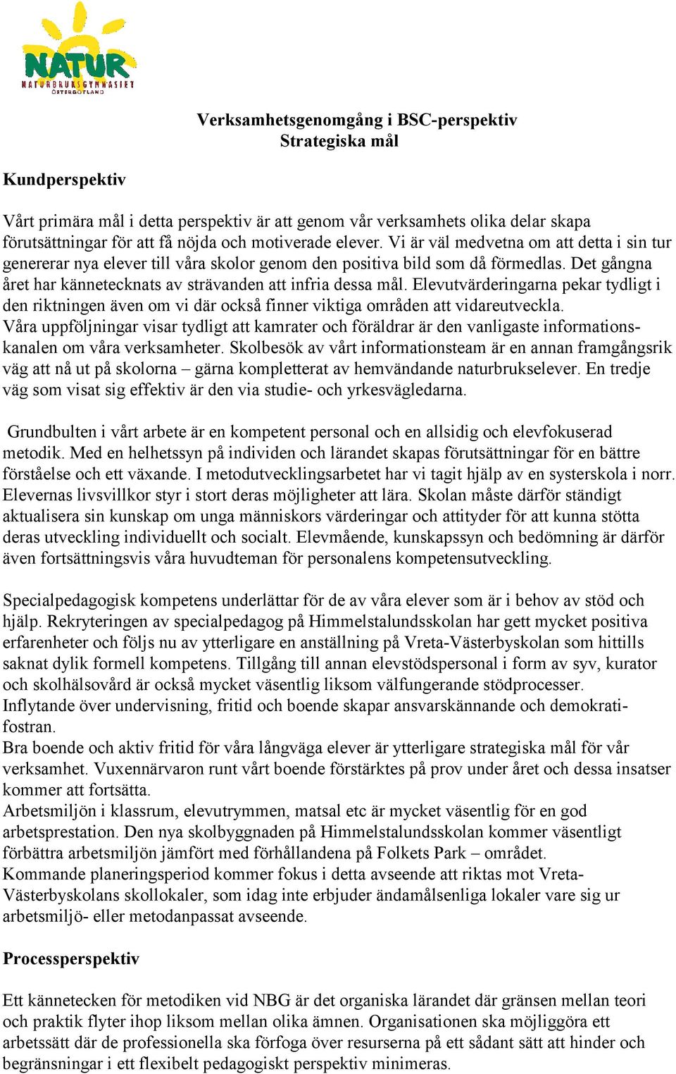 Elevutvärderingarna pekar tydligt i den riktningen även om vi där också finner viktiga områden att vidareutveckla.