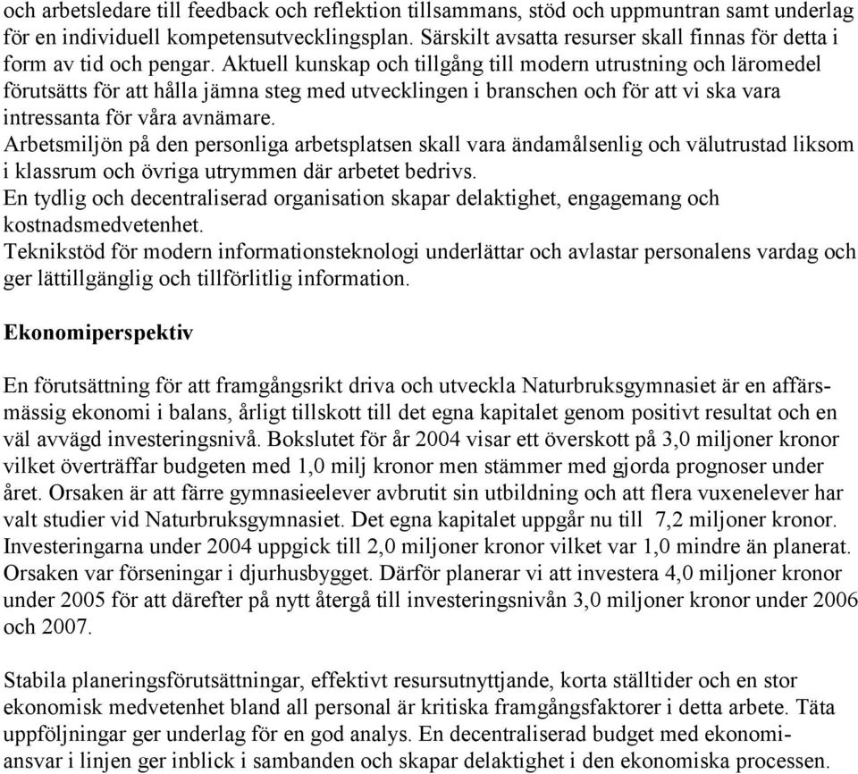 Aktuell kunskap och tillgång till modern utrustning och läromedel förutsätts för att hålla jämna steg med utvecklingen i branschen och för att vi ska vara intressanta för våra avnämare.