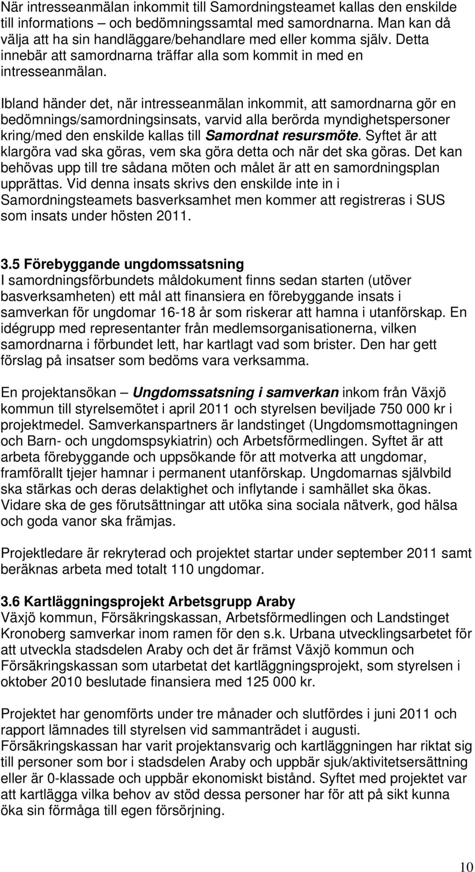 Ibland händer det, när intresseanmälan inkommit, att samordnarna gör en bedömnings/samordningsinsats, varvid alla berörda myndighetspersoner kring/med den enskilde kallas till Samordnat resursmöte.