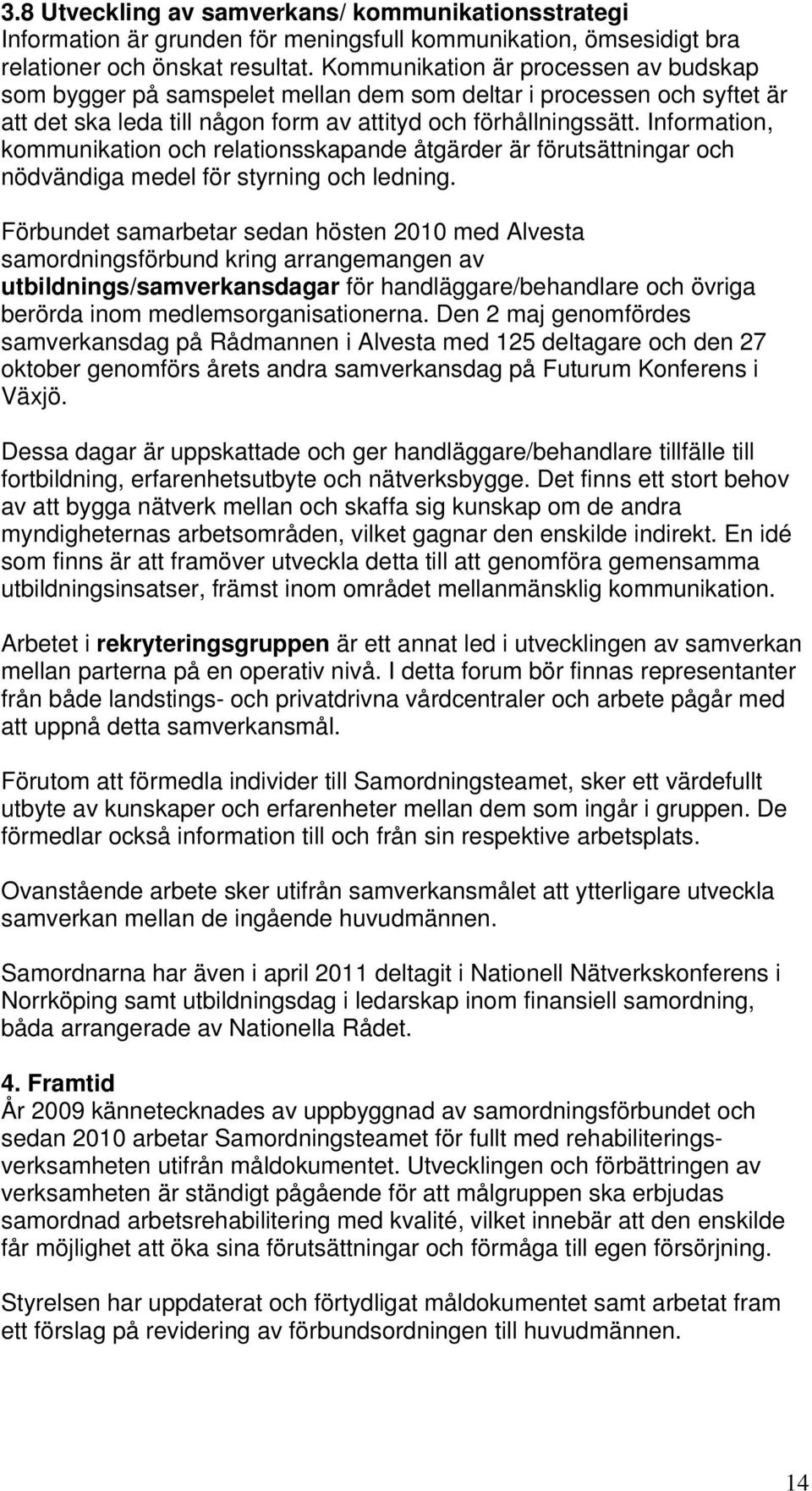 Information, kommunikation och relationsskapande åtgärder är förutsättningar och nödvändiga medel för styrning och ledning.