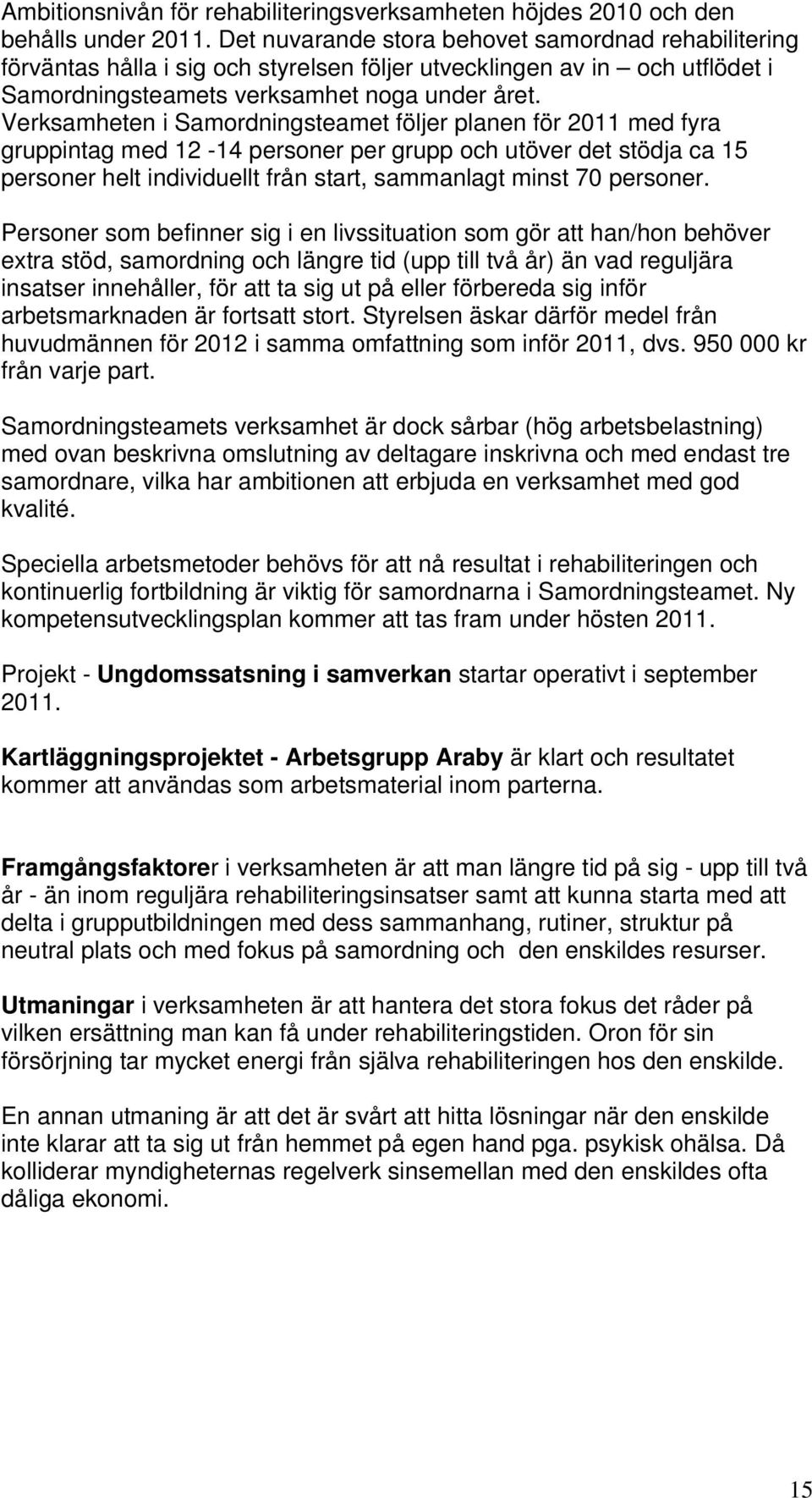 Verksamheten i Samordningsteamet följer planen för 2011 med fyra gruppintag med 12-14 personer per grupp och utöver det stödja ca 15 personer helt individuellt från start, sammanlagt minst 70