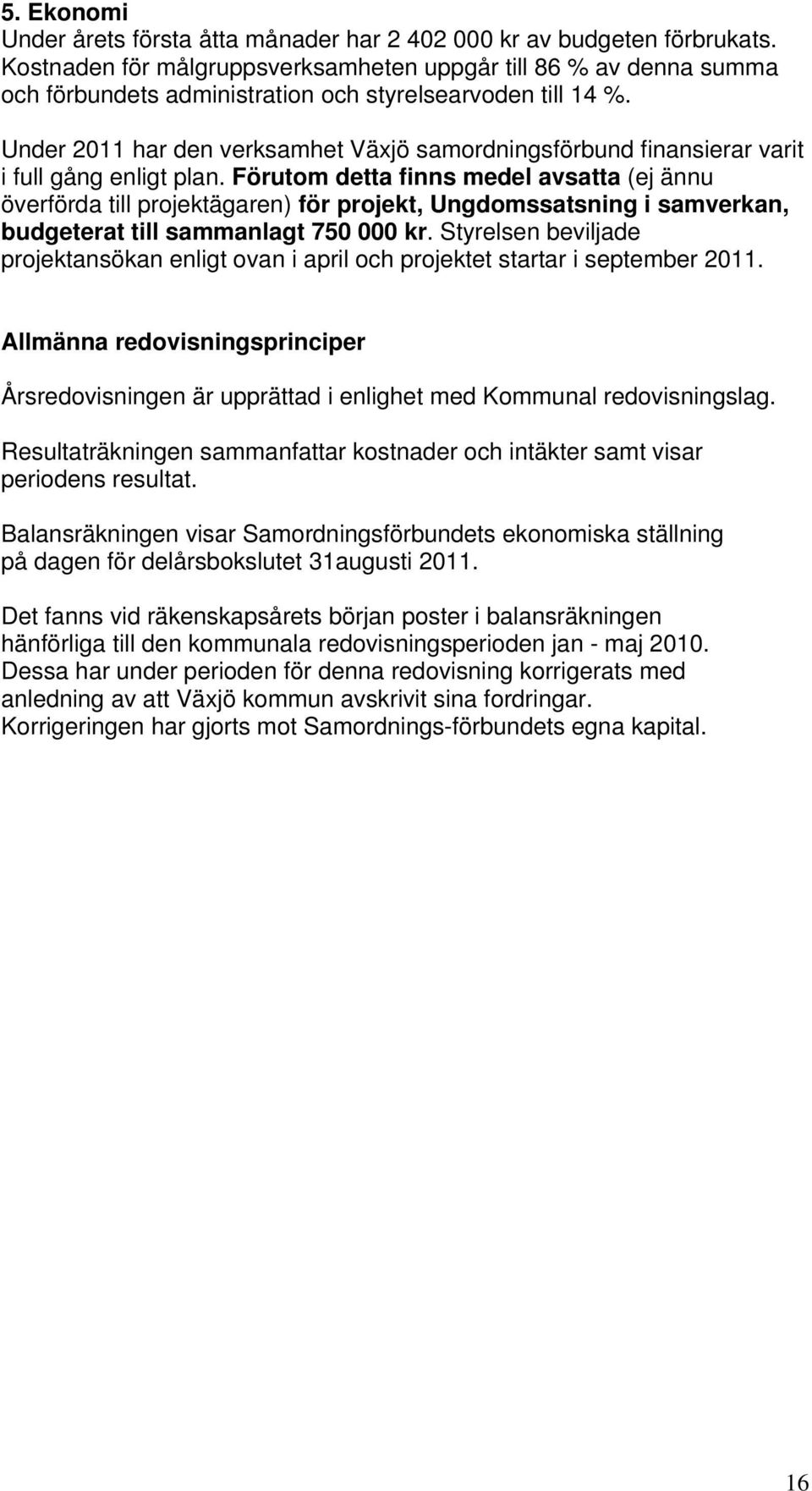 Under 2011 har den verksamhet Växjö samordningsförbund finansierar varit i full gång enligt plan.