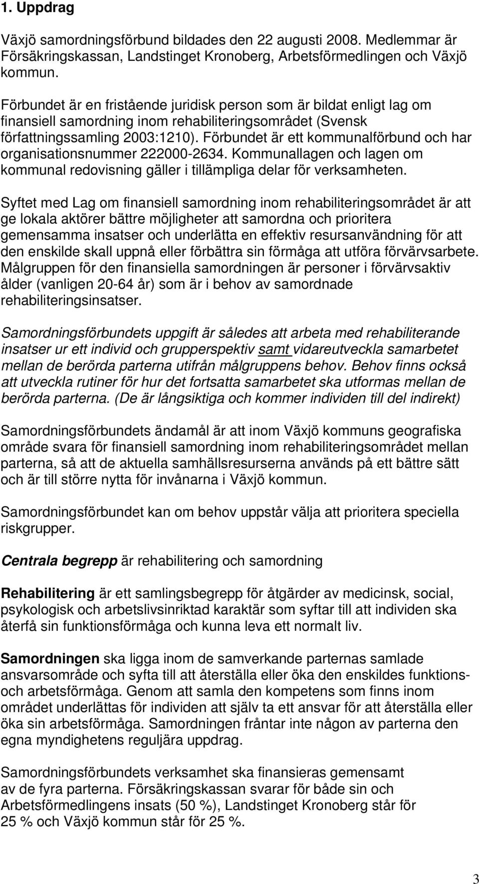 Förbundet är ett kommunalförbund och har organisationsnummer 222000-2634. Kommunallagen och lagen om kommunal redovisning gäller i tillämpliga delar för verksamheten.