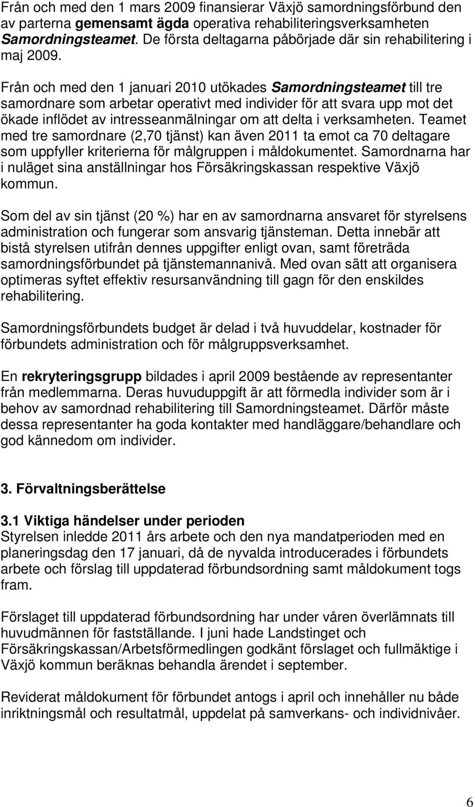 Från och med den 1 januari 2010 utökades Samordningsteamet till tre samordnare som arbetar operativt med individer för att svara upp mot det ökade inflödet av intresseanmälningar om att delta i