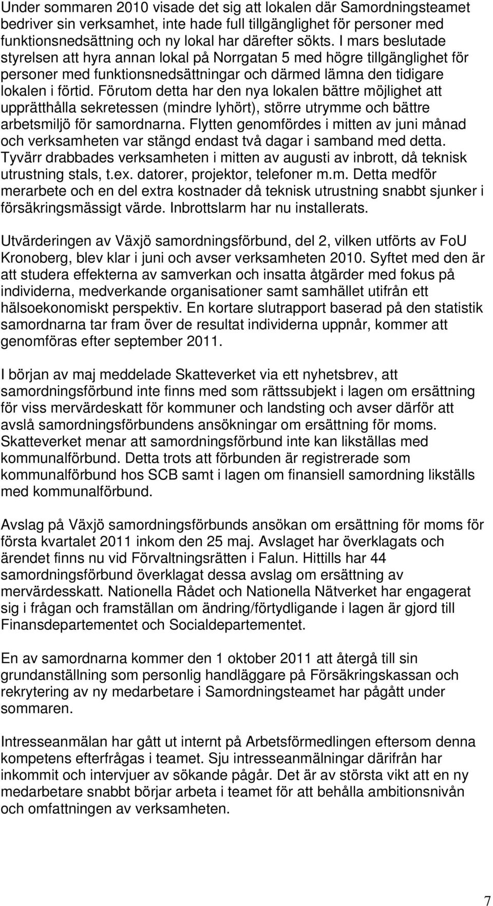 Förutom detta har den nya lokalen bättre möjlighet att upprätthålla sekretessen (mindre lyhört), större utrymme och bättre arbetsmiljö för samordnarna.