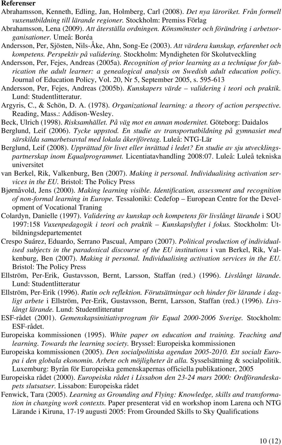 Perspektiv på validering. Stockholm: Myndigheten för Skolutveckling Andersson, Per, Fejes, Andreas (2005a).