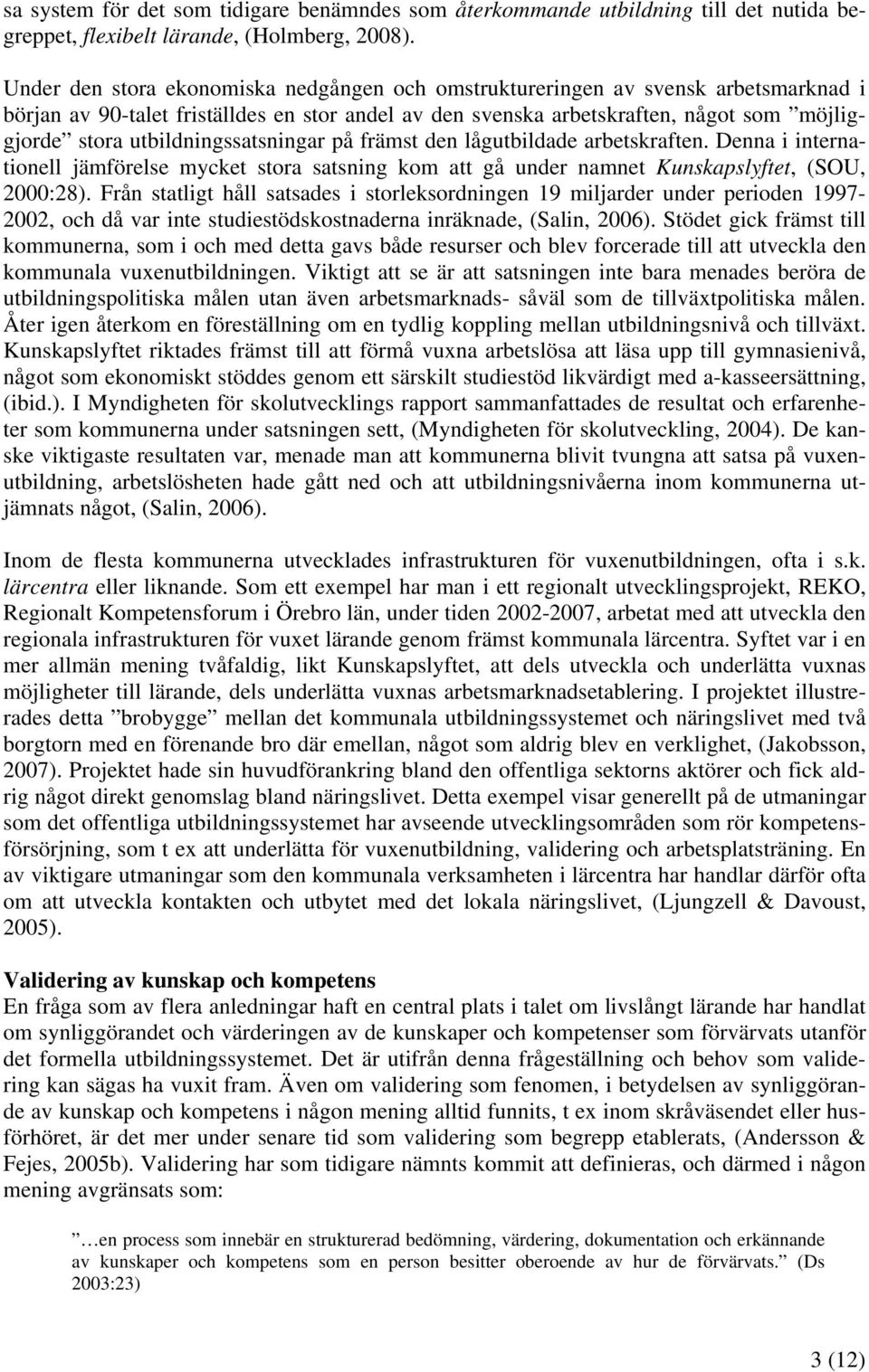 utbildningssatsningar på främst den lågutbildade arbetskraften. Denna i internationell jämförelse mycket stora satsning kom att gå under namnet Kunskapslyftet, (SOU, 2000:28).