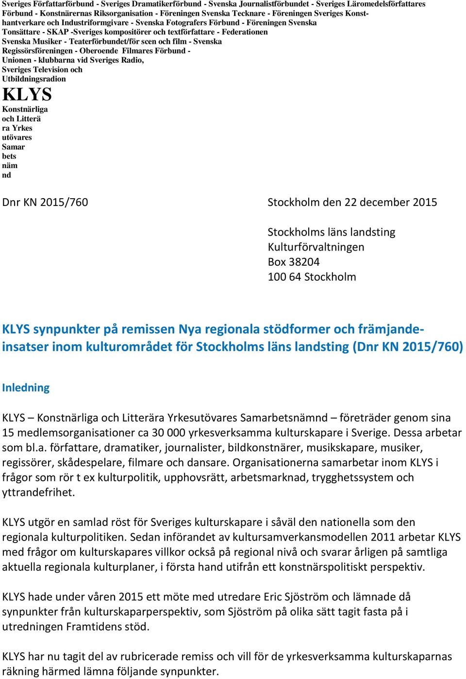 Musiker - Teaterförbundet/för scen och film - Svenska Regissörsföreningen - Oberoende Filmares Förbund - Unionen - klubbarna vid Sveriges Radio, Sveriges Television och Utbildningsradion KLYS