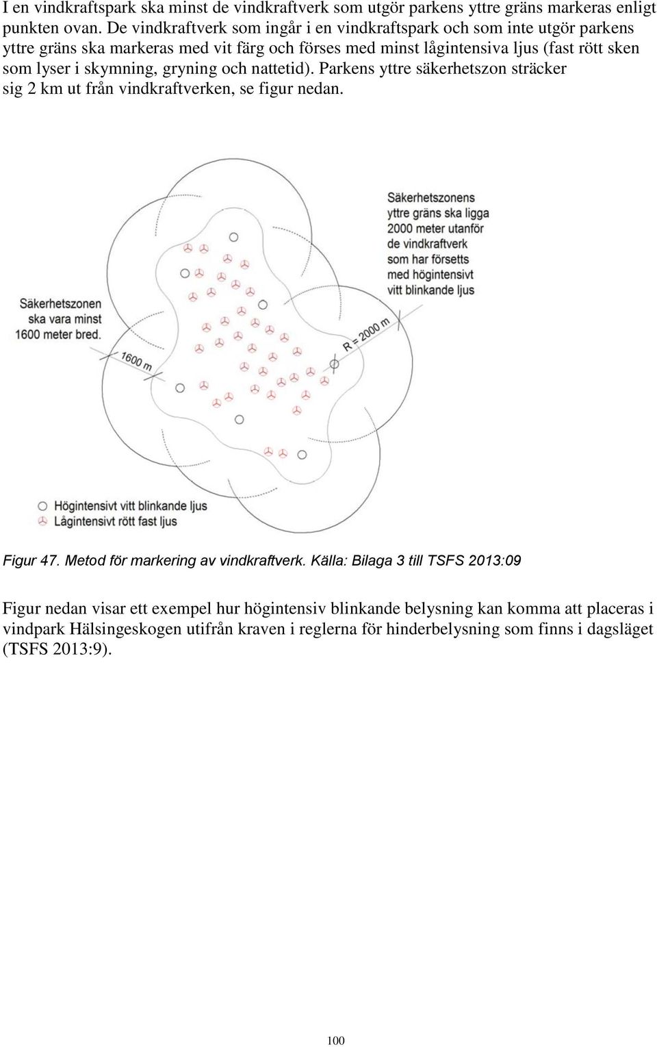 lyser i skymning, gryning och nattetid). Parkens yttre säkerhetszon sträcker sig 2 km ut från vindkraftverken, se figur nedan. Figur 47.