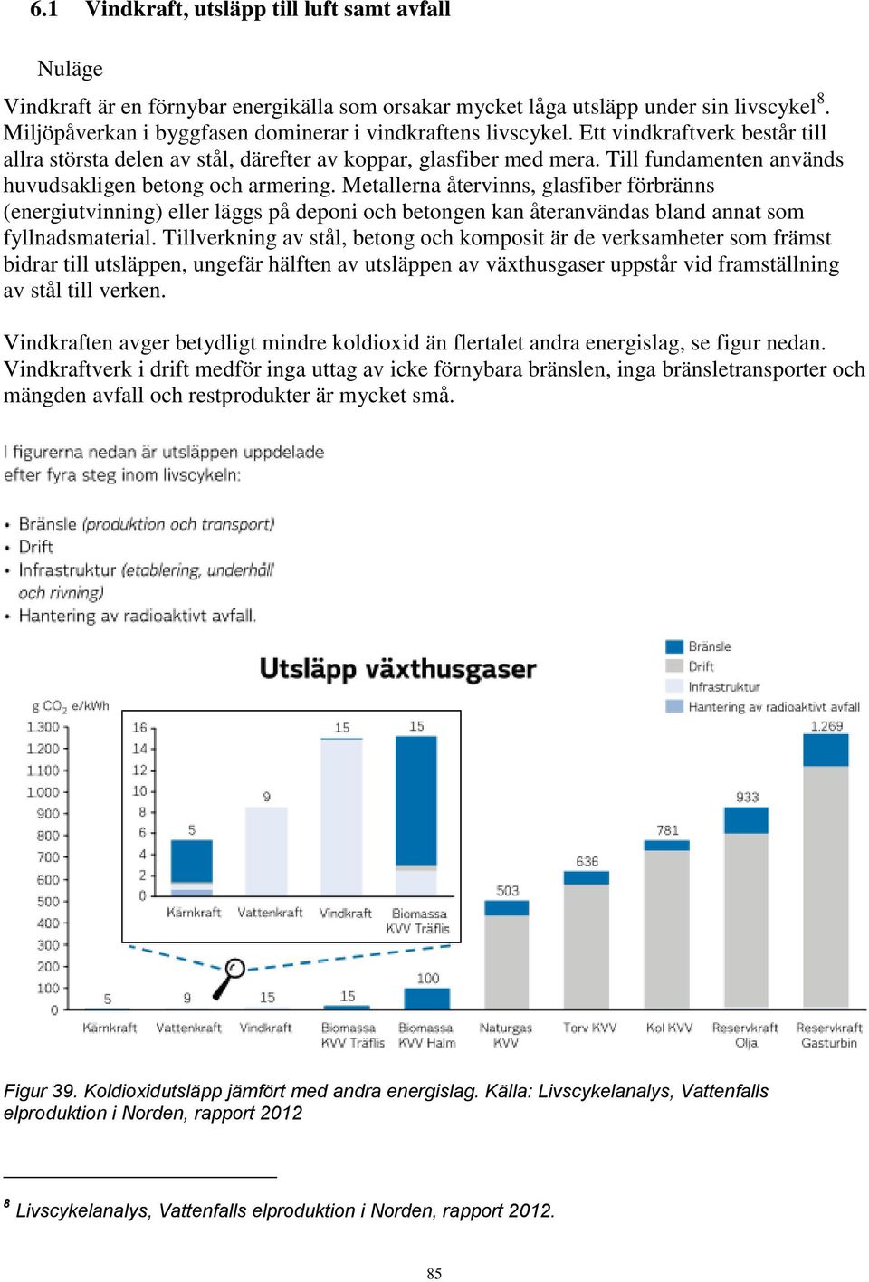 Till fundamenten används huvudsakligen betong och armering.