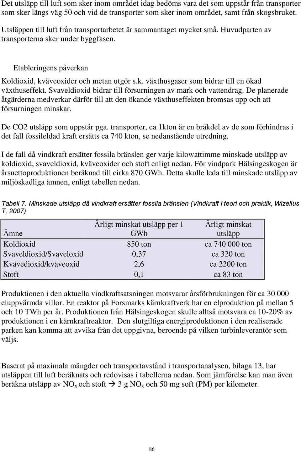 Svaveldioxid bidrar till försurningen av mark och vattendrag. De planerade åtgärderna medverkar därför till att den ökande växthuseffekten bromsas upp och att försurningen minskar.