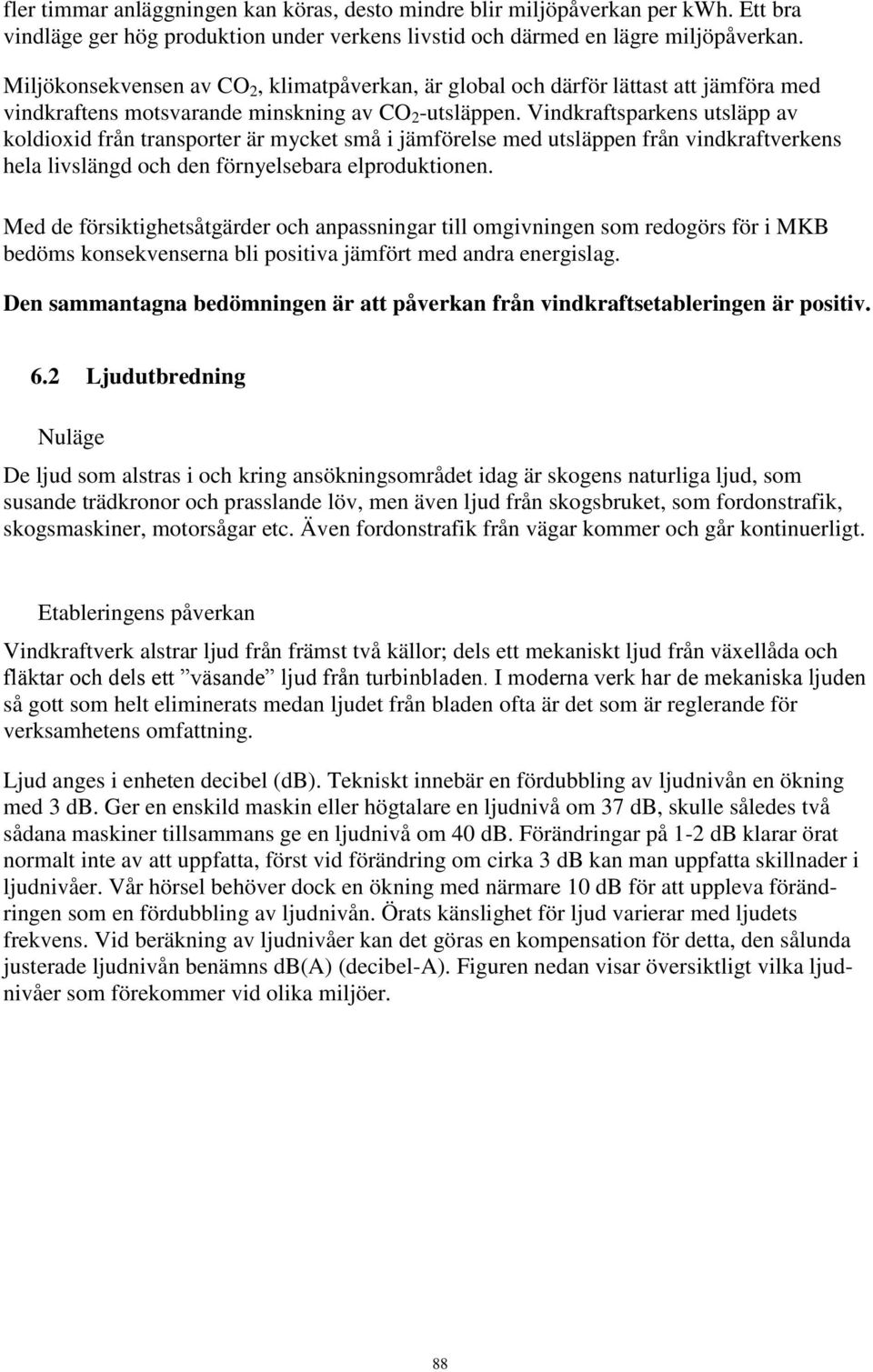 Vindkraftsparkens utsläpp av koldioxid från transporter är mycket små i jämförelse med utsläppen från vindkraftverkens hela livslängd och den förnyelsebara elproduktionen.