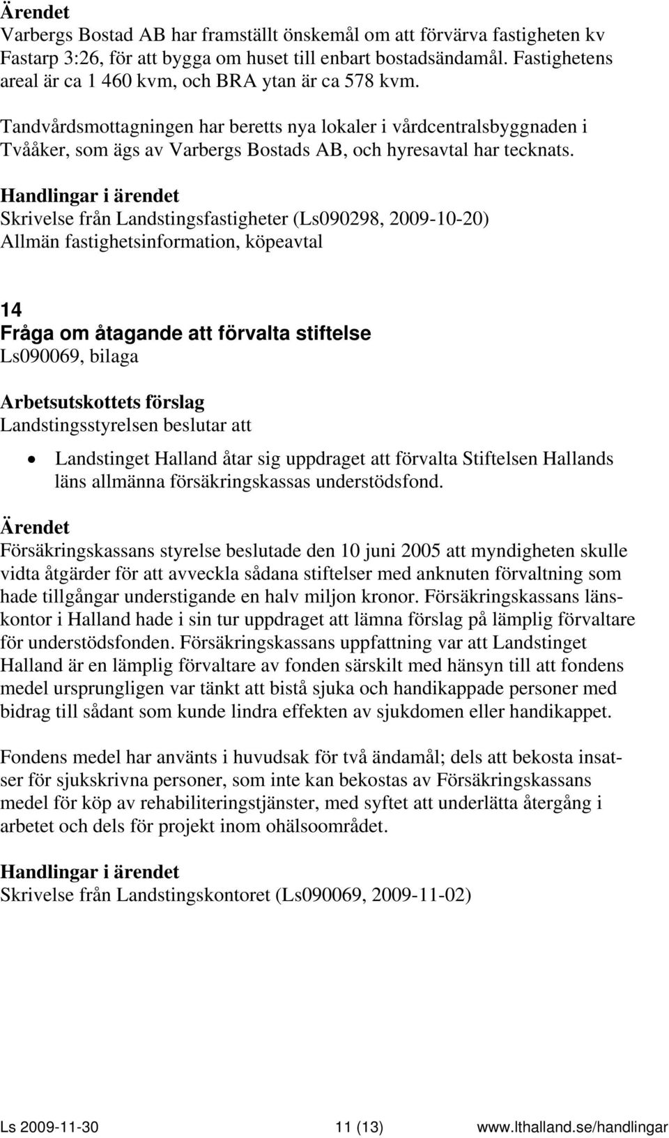 Tandvårdsmottagningen har beretts nya lokaler i vårdcentralsbyggnaden i Tvååker, som ägs av Varbergs Bostads AB, och hyresavtal har tecknats.