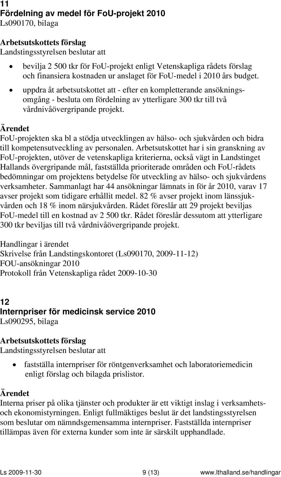 FoU-projekten ska bl a stödja utvecklingen av hälso- och sjukvården och bidra till kompetensutveckling av personalen.