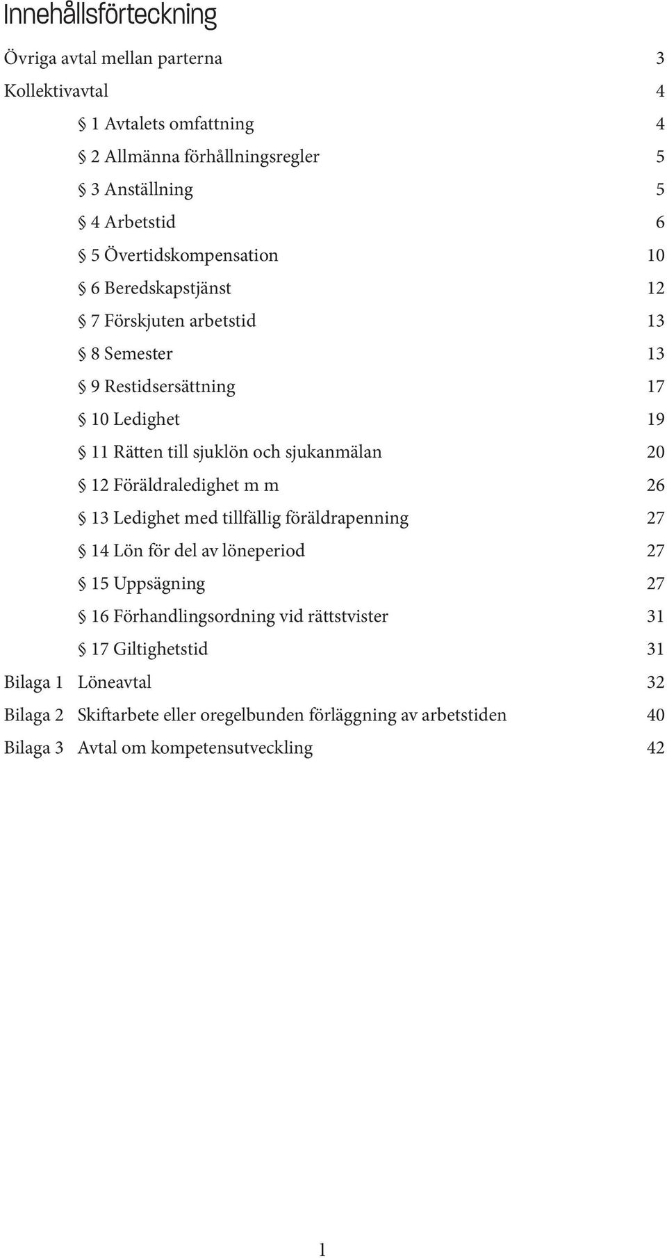 sjukanmälan 20 12 Föräldraledighet m m 26 13 Ledighet med tillfällig föräldrapenning 27 14 Lön för del av löneperiod 27 15 Uppsägning 27 16 Förhandlingsordning