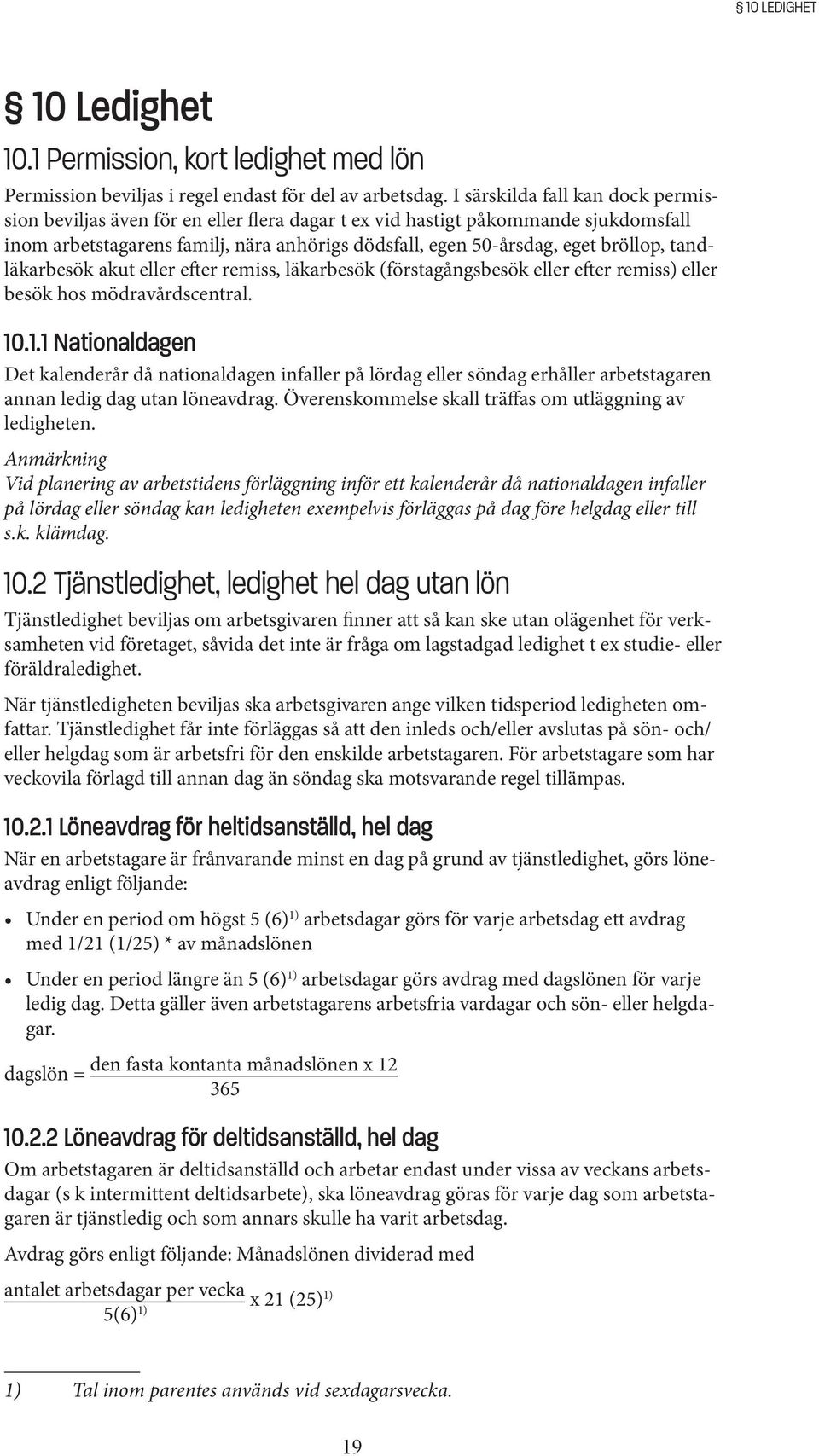 tandläkarbesök akut eller efter remiss, läkarbesök (förstagångsbesök eller efter remiss) eller besök hos mödravårdscentral. 10