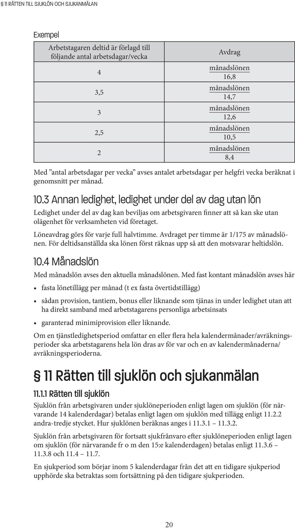 Löneavdrag görs för varje full halvtimme. Avdraget per timme är 1/175 av månadslönen. För deltidsanställda ska lönen först räknas upp så att den motsvarar heltidslön. 10.