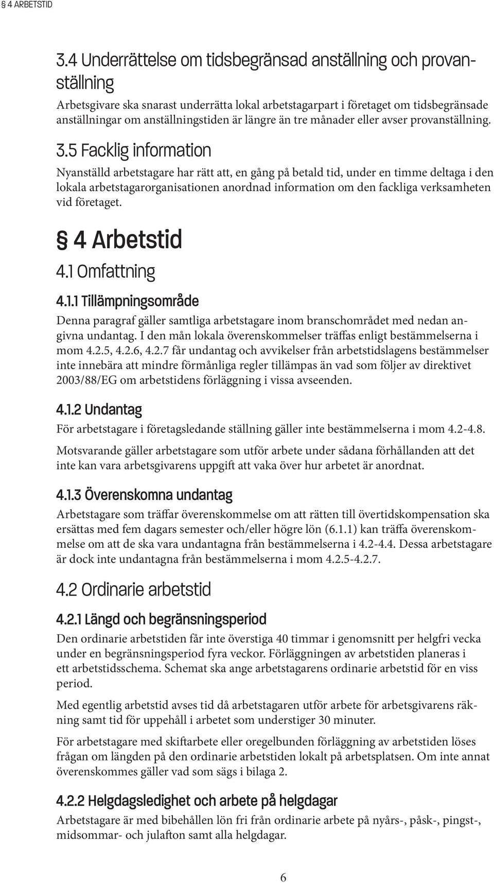 än tre månader eller avser provanställning. 3.