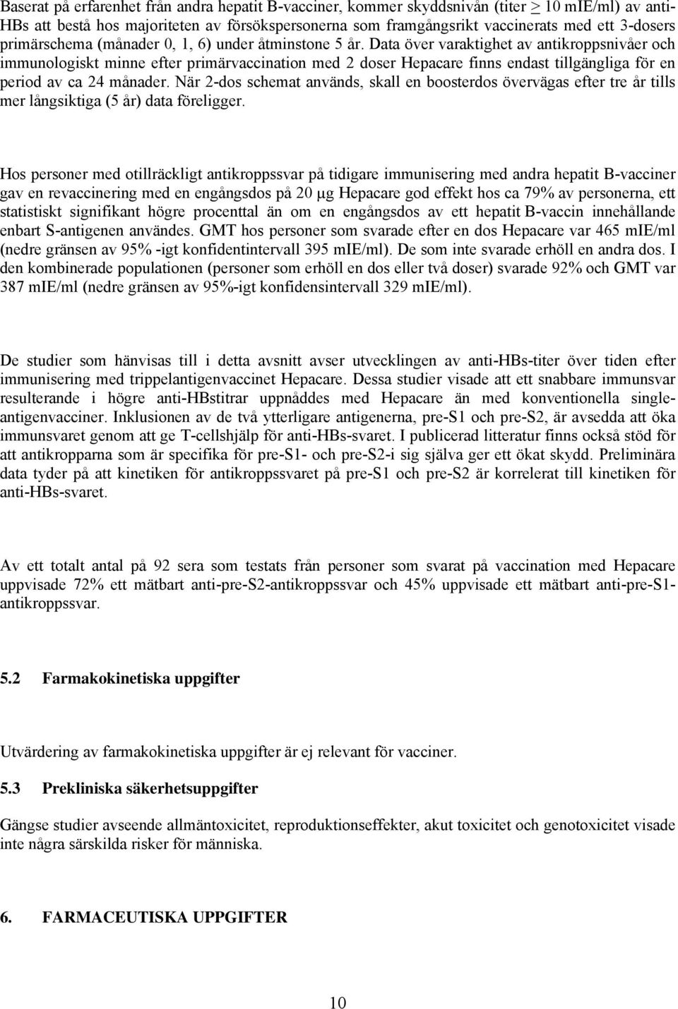 Data över varaktighet av antikroppsnivåer och immunologiskt minne efter primärvaccination med 2 doser Hepacare finns endast tillgängliga för en period av ca 24 månader.