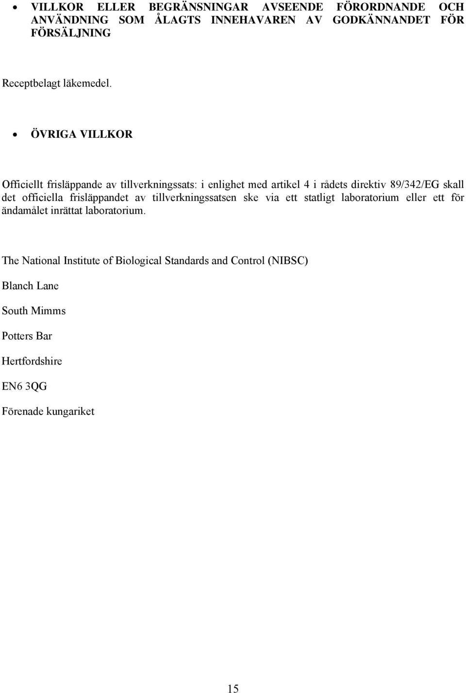 ÖVRIGA VILLKOR Officiellt frisläppande av tillverkningssats: i enlighet med artikel 4 i rådets direktiv 89/342/EG skall det officiella