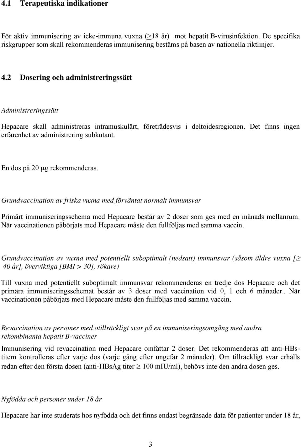 2 Dosering och administreringssätt Administreringssätt Hepacare skall administreras intramuskulärt, företrädesvis i deltoidesregionen. Det finns ingen erfarenhet av administrering subkutant.