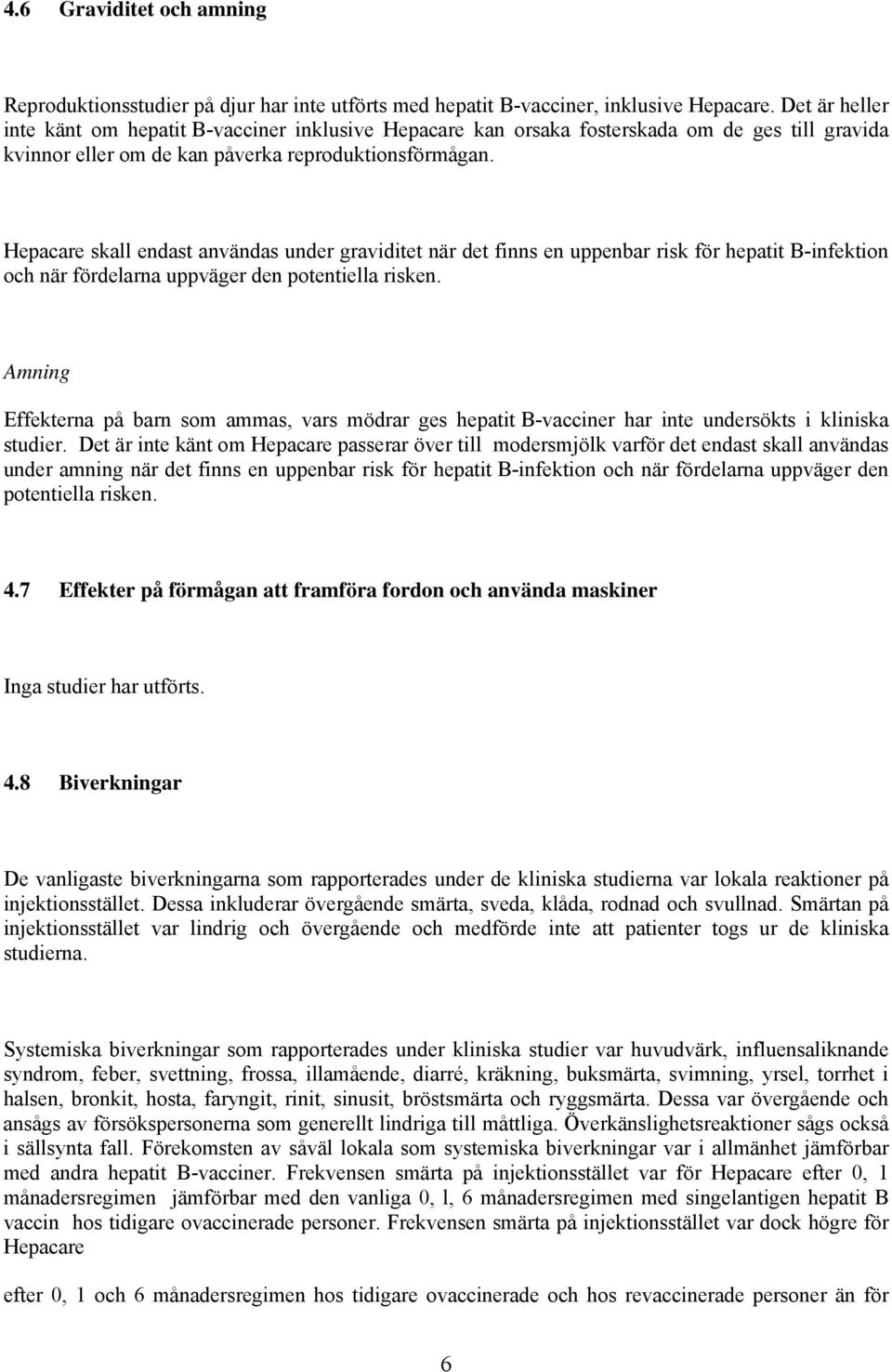 Hepacare skall endast användas under graviditet när det finns en uppenbar risk för hepatit B-infektion och när fördelarna uppväger den potentiella risken.