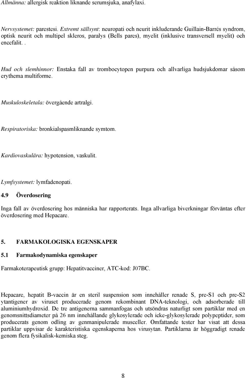 . Hud och slemhinnor: Enstaka fall av trombocytopen purpura och allvarliga hudsjukdomar såsom erythema multiforme. Muskuloskeletala: övergående artralgi. Respiratoriska: bronkialspasmliknande symtom.