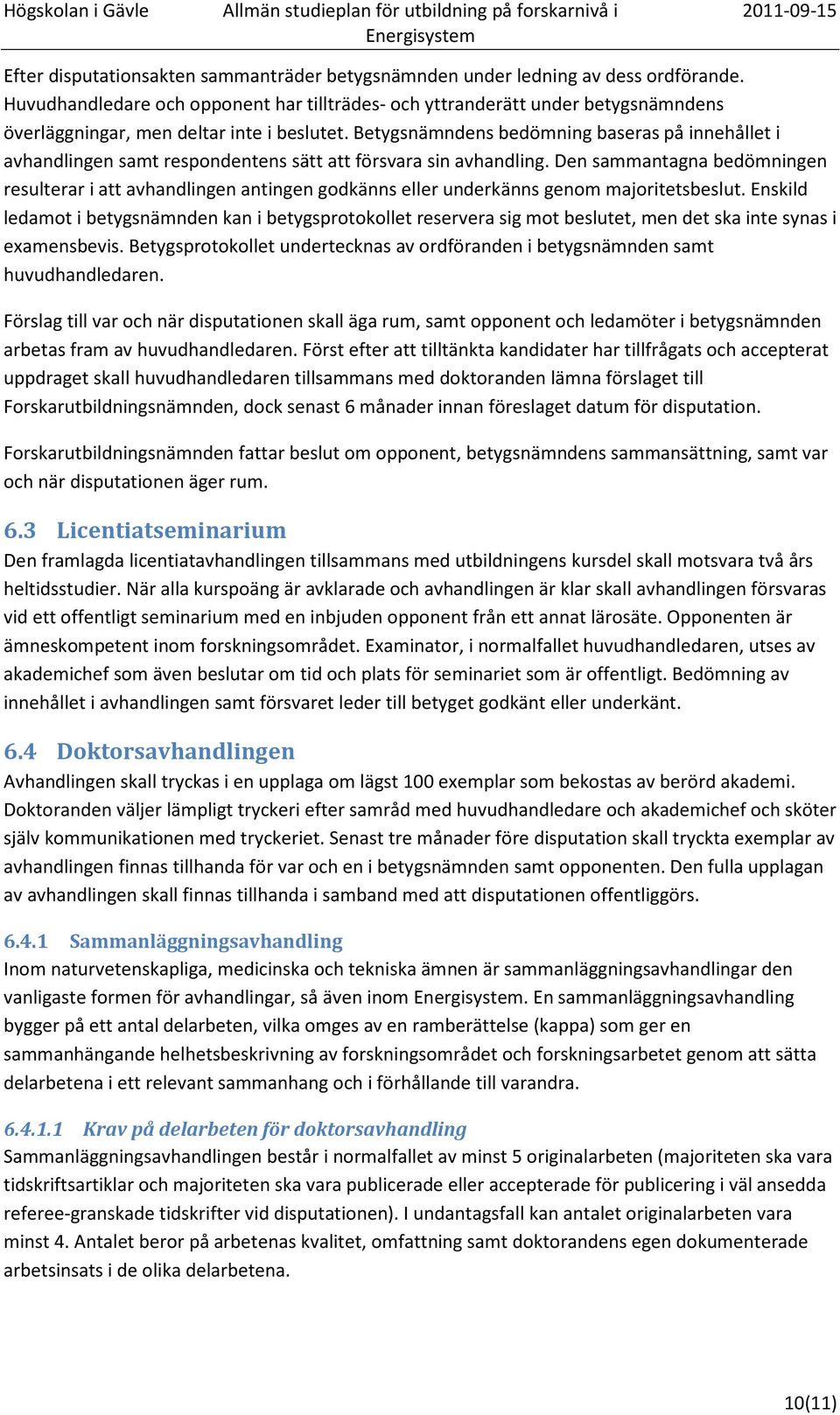 Betygsnämndens bedömning baseras på innehållet i avhandlingen samt respondentens sätt att försvara sin avhandling.