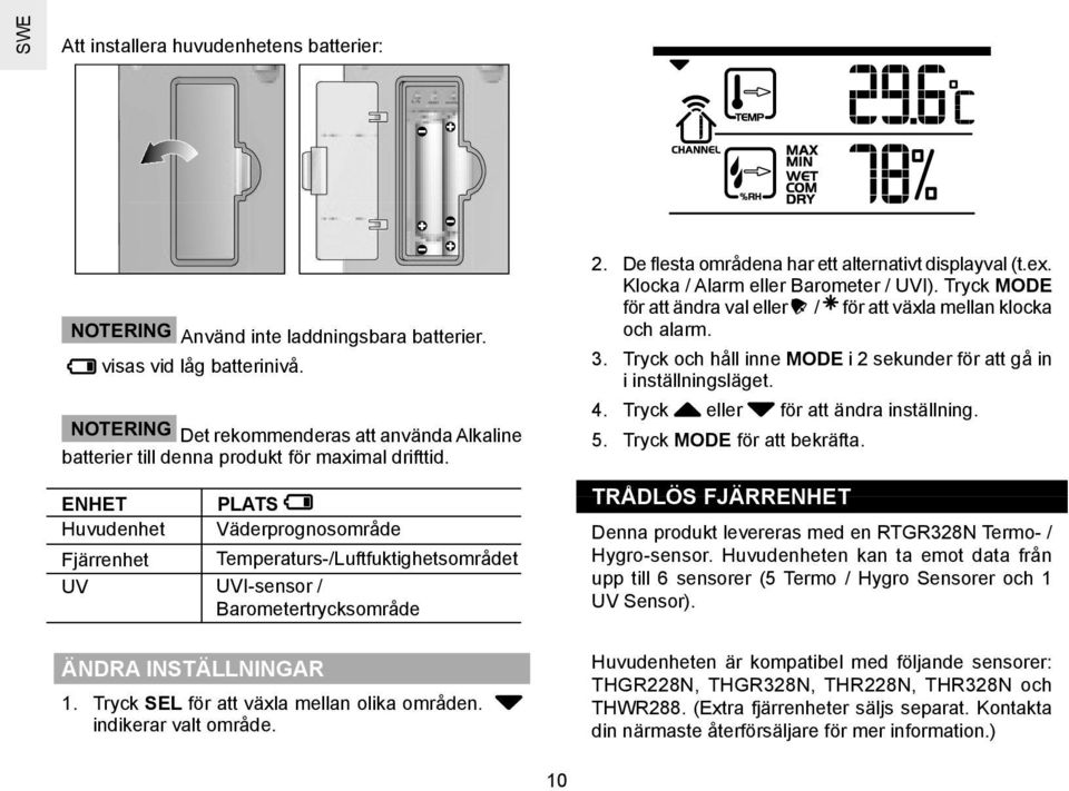 ENHET Huvudenhet PLATS Väderprognosområde Fjärrenhet Temperaturs-/Luftfuktighetsområdet UV UVI-sensor / Barometertrycksområde ÄNDRA INSTÄLLNINGAR 1. Tryck SEL för att växla mellan olika områden.