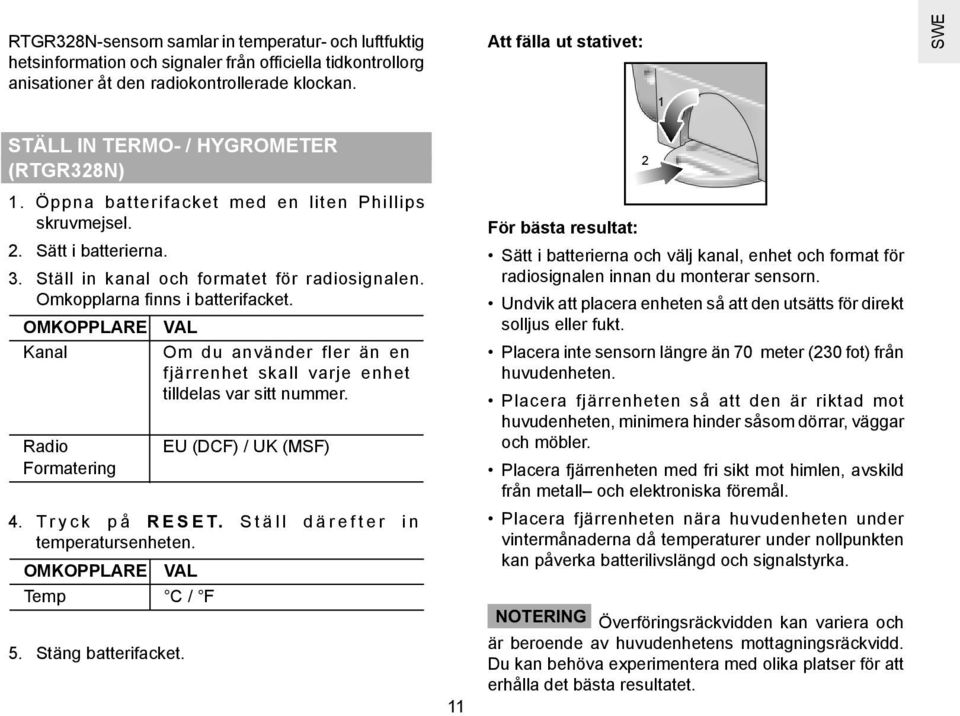 Omkopplarna finns i batterifacket. OMKOPPLARE VAL Kanal Om du använder fler än en fjärrenhet skall varje enhet tilldelas var sitt nummer. Radio Formatering 4. T r y c k p å R E S E T.